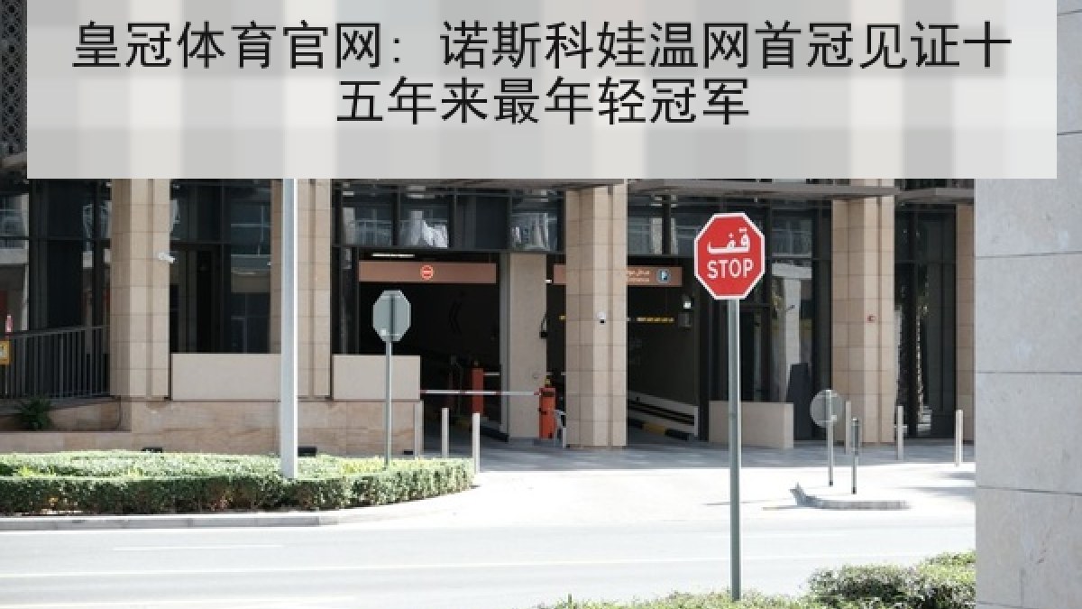 皇冠体育官网: 诺斯科娃温网首冠见证十五年来最年轻冠军 皇冠体育官网: 诺斯科娃温网首冠见证十五年来最年轻冠军
